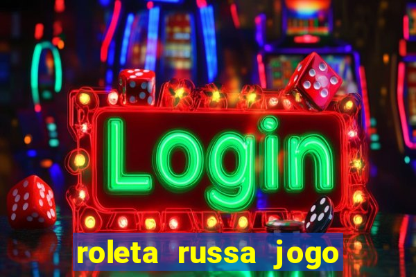 roleta russa jogo como funciona